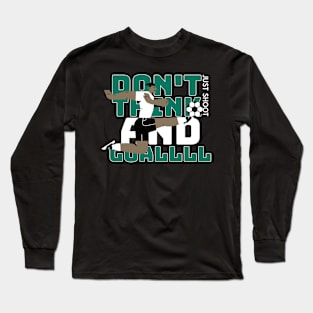 Soccer motivation design, Don’t Think and Goalll Long Sleeve T-Shirt